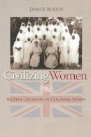 Janice Boddy - Civilizing Women: British Crusades in Colonial Sudan - 9780691123059 - V9780691123059