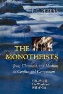 Francis Edward Peters - The Monotheists: Jews, Christians, and Muslims in Conflict and Competition, Volume II: The Words and Will of God - 9780691123738 - V9780691123738