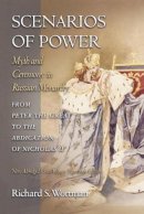 Richard S. Wortman - Scenarios of Power: Myth and Ceremony in Russian Monarchy from Peter the Great to the Abdication of Nicholas II - New Abridged One-Volume Edition - 9780691123745 - V9780691123745