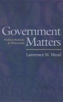 Lawrence M. Mead - Government Matters: Welfare Reform in Wisconsin - 9780691123806 - V9780691123806