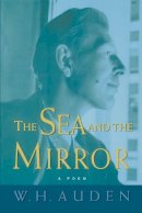 W. H. Auden - The Sea and the Mirror: A Commentary on Shakespeare´s The Tempest - 9780691123844 - V9780691123844