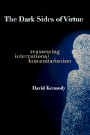 David Kennedy - The Dark Sides of Virtue: Reassessing International Humanitarianism - 9780691123943 - V9780691123943