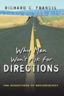 Richard C. Francis - Why Men Won´t Ask for Directions: The Seductions of Sociobiology - 9780691124056 - V9780691124056