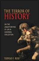 Teofilo F. Ruiz - The Terror of History: On the Uncertainties of Life in Western Civilization - 9780691124131 - V9780691124131