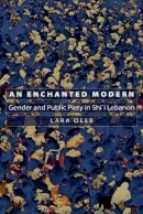 Lara Deeb - An Enchanted Modern: Gender and Public Piety in Shi´i Lebanon - 9780691124216 - V9780691124216