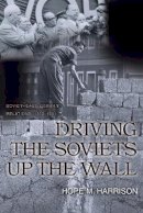 Hope M. Harrison - Driving the Soviets up the Wall: Soviet-East German Relations, 1953-1961 - 9780691124285 - V9780691124285