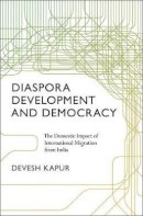 Devesh Kapur - Diaspora, Development, and Democracy: The Domestic Impact of International Migration from India - 9780691125381 - V9780691125381
