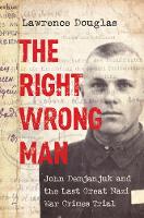 Lawrence Douglas - The Right Wrong Man: John Demjanjuk and the Last Great Nazi War Crimes Trial - 9780691125701 - V9780691125701