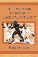 Benjamin Isaac - The Invention of Racism in Classical Antiquity - 9780691125985 - V9780691125985