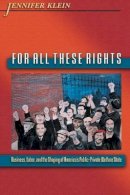 Jennifer Klein - For All These Rights: Business, Labor, and the Shaping of America´s Public-Private Welfare State - 9780691126050 - V9780691126050