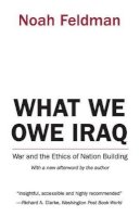 Noah Feldman - What We Owe Iraq: War and the Ethics of Nation Building - 9780691126128 - V9780691126128