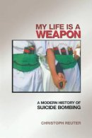 Christoph Reuter - My Life Is a Weapon: A Modern History of Suicide Bombing - 9780691126159 - V9780691126159