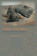 Michael Gorra - The Bells in Their Silence: Travels through Germany - 9780691126173 - V9780691126173