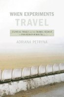 Adriana Petryna - When Experiments Travel: Clinical Trials and the Global Search for Human Subjects - 9780691126579 - V9780691126579