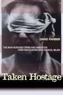 David Farber - Taken Hostage: The Iran Hostage Crisis and America´s First Encounter with Radical Islam - 9780691127590 - V9780691127590