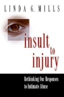 Linda G. Mills - Insult to Injury: Rethinking our Responses to Intimate Abuse - 9780691127729 - V9780691127729