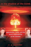 S. S. Schweber - In the Shadow of the Bomb: Oppenheimer, Bethe, and the Moral Responsibility of the Scientist - 9780691127859 - V9780691127859