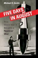 Professor Michael D. Gordin - Five Days in August: How World War II Became a Nuclear War - 9780691128184 - V9780691128184