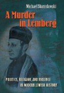 Michael Stanislawski - A Murder in Lemberg: Politics, Religion, and Violence in Modern Jewish History - 9780691128436 - V9780691128436