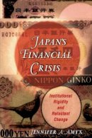 Jennifer Amyx - Japan´s Financial Crisis: Institutional Rigidity and Reluctant Change - 9780691128689 - V9780691128689