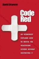 David Dranove - Code Red: An Economist Explains How to Revive the Healthcare System without Destroying It - 9780691129419 - V9780691129419