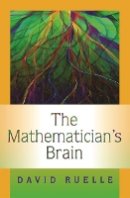 David Ruelle - The Mathematician´s Brain: A Personal Tour Through the Essentials of Mathematics and Some of the Great Minds Behind Them - 9780691129822 - V9780691129822