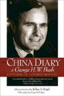 Jeffrey Engel - The China Diary of George H. W. Bush: The Making of a Global President - 9780691130064 - V9780691130064