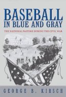 George B. Kirsch - Baseball in Blue and Gray: The National Pastime during the Civil War - 9780691130439 - V9780691130439