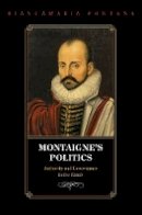 Biancamaria Fontana - Montaigne´s Politics: Authority and Governance in the Essais - 9780691131221 - V9780691131221