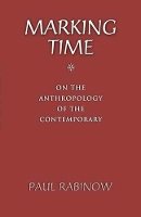 Paul Rabinow - Marking Time: On the Anthropology of the Contemporary - 9780691133638 - V9780691133638