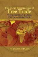 Francesco Duina - The Social Construction of Free Trade: The European Union, NAFTA, and Mercosur - 9780691133782 - V9780691133782