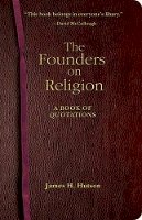 James H. Hutson (Ed.) - The Founders on Religion: A Book of Quotations - 9780691133836 - V9780691133836