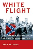 Kevin M. Kruse - White Flight: Atlanta and the Making of Modern Conservatism - 9780691133867 - V9780691133867