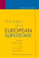 Glyn Morgan - The Idea of a European Superstate: Public Justification and European Integration - New Edition - 9780691134123 - V9780691134123