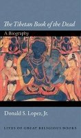Donald S. Lopez Jr. - The Tibetan Book of the Dead: A Biography - 9780691134352 - V9780691134352