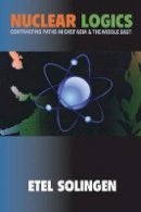 Etel Solingen - Nuclear Logics: Contrasting Paths in East Asia and the Middle East - 9780691134680 - V9780691134680