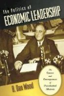 B. Dan Wood - The Politics of Economic Leadership: The Causes and Consequences of Presidential Rhetoric - 9780691134727 - V9780691134727
