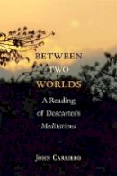 John Carriero - Between Two Worlds: A Reading of Descartes´s Meditations - 9780691135618 - V9780691135618