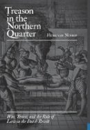 Henk Van Nierop - Treason in the Northern Quarter: War, Terror, and the Rule of Law in the Dutch Revolt - 9780691135649 - V9780691135649