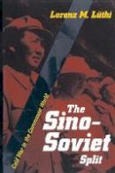 Lorenz M. Luthi - The Sino-Soviet Split: Cold War in the Communist World - 9780691135908 - V9780691135908