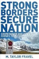 M. Taylor Fravel - Strong Borders, Secure Nation: Cooperation and Conflict in China´s Territorial Disputes - 9780691136097 - V9780691136097