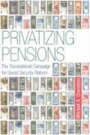 Mitchell A. Orenstein - Privatizing Pensions: The Transnational Campaign for Social Security Reform - 9780691136974 - V9780691136974