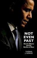 Thomas J. Sugrue - Not Even Past: Barack Obama and the Burden of Race - 9780691137308 - V9780691137308