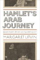Margaret Litvin - Hamlet´s Arab Journey: Shakespeare´s Prince and Nasser´s Ghost - 9780691137803 - V9780691137803