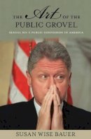 Susan Wise Bauer - The Art of the Public Grovel: Sexual Sin and Public Confession in America - 9780691138107 - V9780691138107
