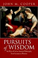 John M. Cooper - Pursuits of Wisdom: Six Ways of Life in Ancient Philosophy from Socrates to Plotinus - 9780691138602 - V9780691138602