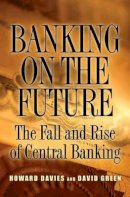 Howard Davies - Banking on the Future: The Fall and Rise of Central Banking - 9780691138640 - V9780691138640