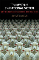 Bryan Caplan - The Myth of the Rational Voter: Why Democracies Choose Bad Policies - New Edition - 9780691138732 - V9780691138732