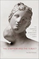 Brooke Holmes - The Symptom and the Subject: The Emergence of the Physical Body in Ancient Greece - 9780691138992 - V9780691138992