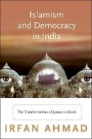Irfan Ahmad - Islamism and Democracy in India: The Transformation of Jamaat-e-Islami - 9780691139203 - V9780691139203
